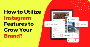 How to Utilize Instagram Features to Grow Your Brand